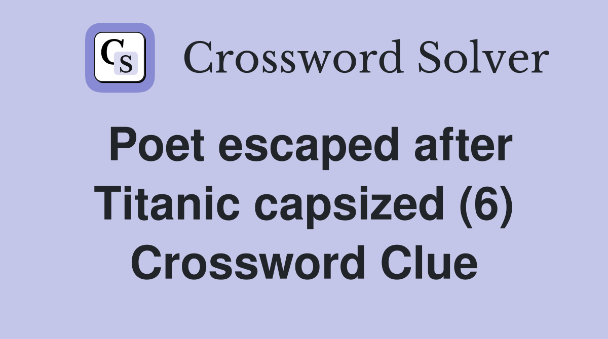 Poet escaped after Titanic capsized (6) Crossword Clue Answers